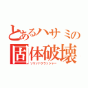 とあるハサミの固体破壊（ソリッドクラッシャー）