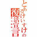 とあるけいすけの復活宣言（全力投球）