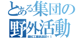 とある集団の野外活動（森松工業鉄道部＋１）