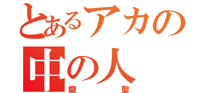 とあるアカの中の人（龍聖）