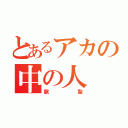 とあるアカの中の人（龍聖）