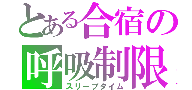 とある合宿の呼吸制限（スリープタイム）