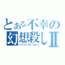 とある不幸の幻想殺しⅡ（イマジンブレイカー）