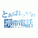 とあるおっちゃんの携帯電話（テレホォン）