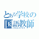 とある学校の国語教師（タカエスナオキ）