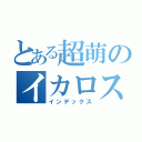 とある超萌のイカロス（インデックス）