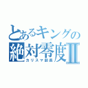 とあるキングの絶対零度Ⅱ（カリスマ部長）