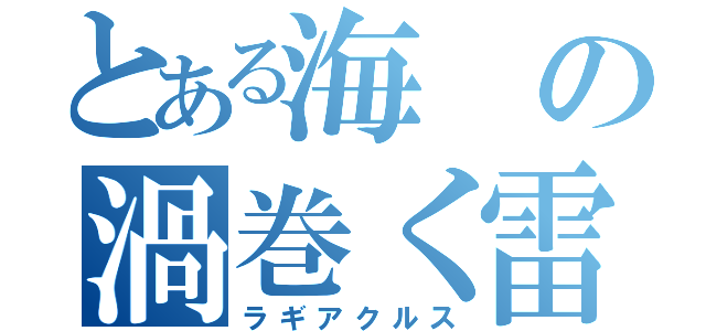 とある海の渦巻く雷（ラギアクルス）