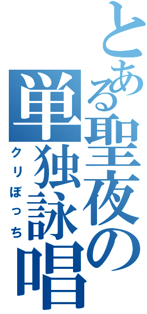 とある聖夜の単独詠唱（クリぼっち）