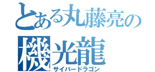 とある丸藤亮の機光龍（サイバードラゴン）