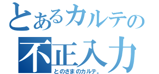 とあるカルテの不正入力（とのさまのカルテ。）