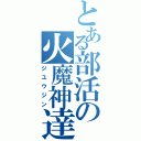 とある部活の火魔神達（ジユウジン）