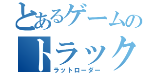 とあるゲームのトラック運送（ラットローダー）