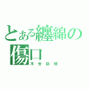 とある纏綿の傷口（不去回憶）