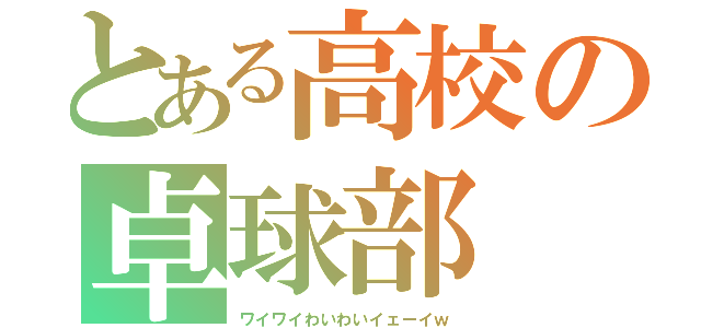 とある高校の卓球部（ワイワイわいわいイェーイｗ）