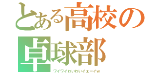 とある高校の卓球部（ワイワイわいわいイェーイｗ）