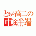 とある高二の中途半端（チャライケボ）