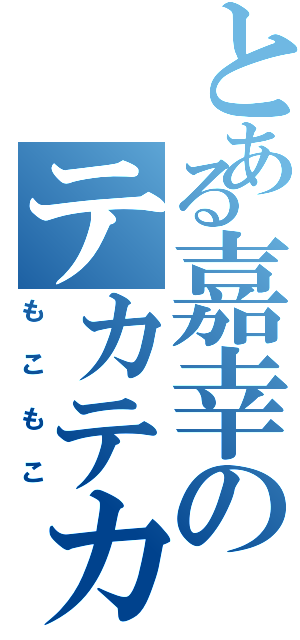 とある嘉幸のテカテカもこもこ（もこもこ）