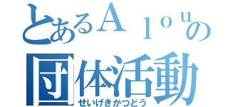 とあるＡｌｏｕｄの団体活動（せいげきかつどう）