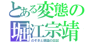 とある変態の堀江宗靖（のぞきと俳諧の日記）