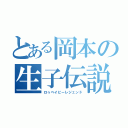 とある岡本の生子伝説（ロゥベイビーレジェンド）