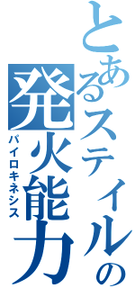 とあるステイルの発火能力（パイロキネシス）