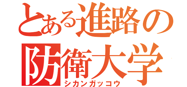 とある進路の防衛大学（シカンガッコウ）