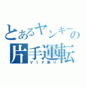 とあるヤンキーの片手運転（ＶＩＰ乗り）