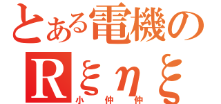 とある電機のＲξηξ（小仲仲）