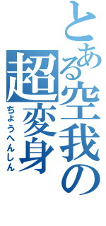 とある空我の超変身（ちょうへんしん）