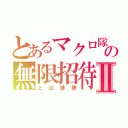 とあるマクロ隊の無限招待Ⅱ（上山排除）