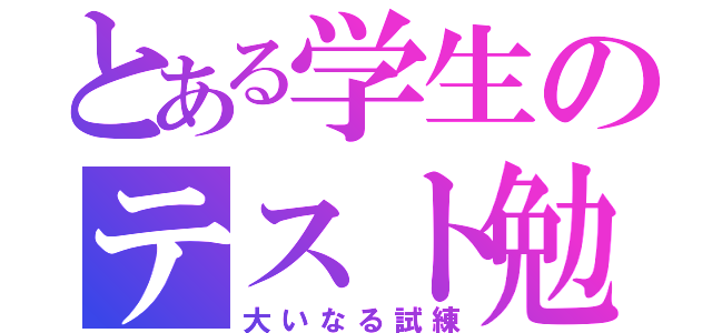 とある学生のテスト勉強（大いなる試練）