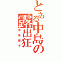 とある中島の露出狂（中島精子）