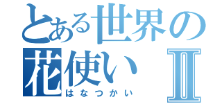 とある世界の花使いⅡ（はなつかい）