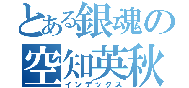 とある銀魂の空知英秋（インデックス）