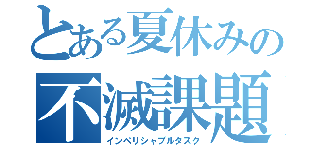 とある夏休みの不滅課題（インぺリシャブルタスク）