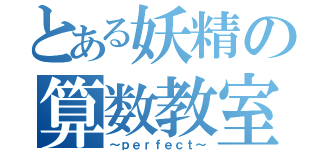 とある妖精の算数教室（～ｐｅｒｆｅｃｔ～）