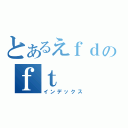 とあるえｆｄのｆｔ（インデックス）