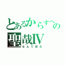 とあるからすへの聖哉Ⅳ（なんて奴だ）