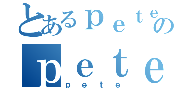 とあるｐｅｔｅのｐｅｔｅ（ｐｅｔｅ）