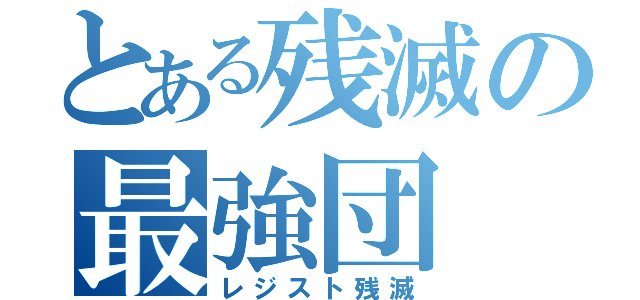 とある残滅の最強団（レジスト残滅）