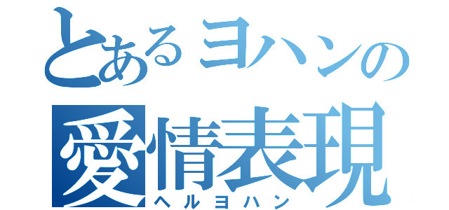 とあるヨハンの愛情表現（ヘルヨハン）