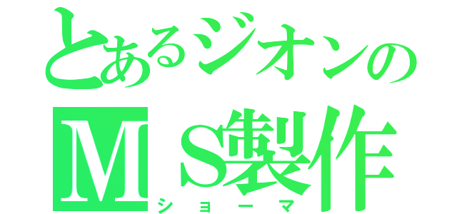 とあるジオンのＭＳ製作者（ショーマ）