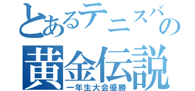 とあるテニスバカの黄金伝説（一年生大会優勝）