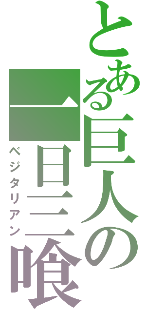 とある巨人の一日三喰（ベジタリアン）