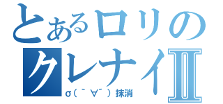 とあるロリのクレナイⅡ（σ（｀∀´）抹消）