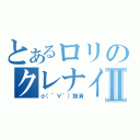 とあるロリのクレナイⅡ（σ（｀∀´）抹消）