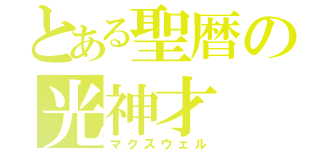 とある聖暦の光神才（マクスウェル）