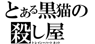 とある黒猫の殺し屋（トレイン＝ハートネット）