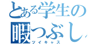 とある学生の暇つぶし（ツイキャス）